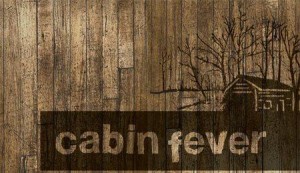 cabin fever