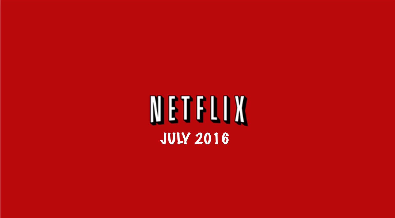 Netflix | What’s Coming July 2016 - SHIP SAVES